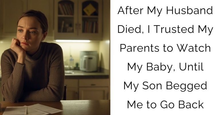 After My Husband Died, I Trusted My Parents to Watch My Baby, Until My Son Begged Me to Go Back