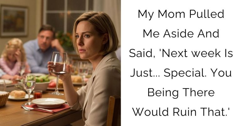 My Mom Pulled Me Aside And Said, ‘Next week Is Just… Special. You Being There Would Ruin That.’