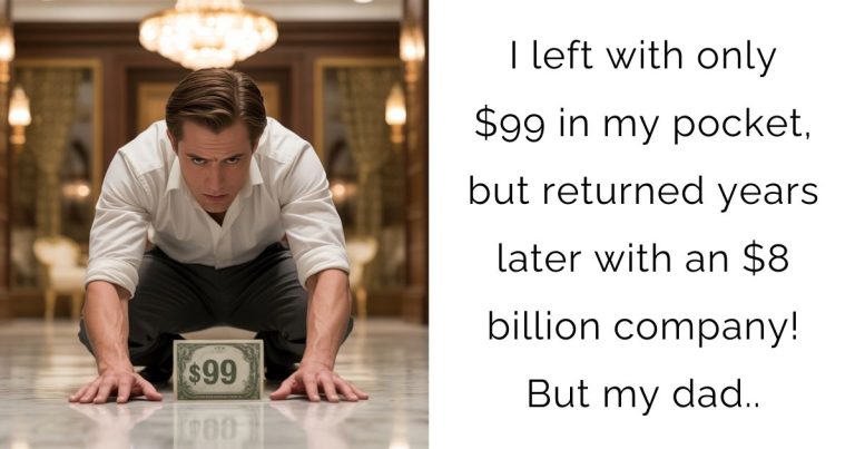 I left with only $99 in my pocket, but returned years later with an $8 billion company! But my dad..