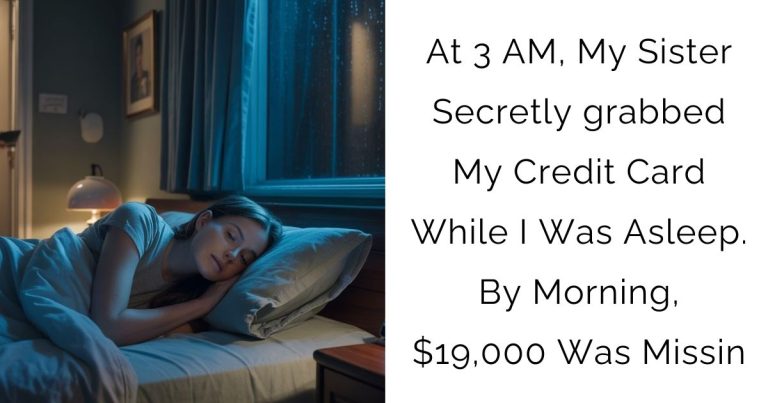 At 3 AM, My Sister Secretly grabbed My Credit Card While I Was Asleep. By Morning,$19,000 Was Missin