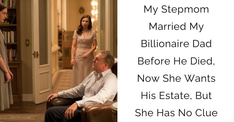 My Stepmom Married My Billionaire Dad Before He Died, Now She Wants His Estate, But She Has No Clue