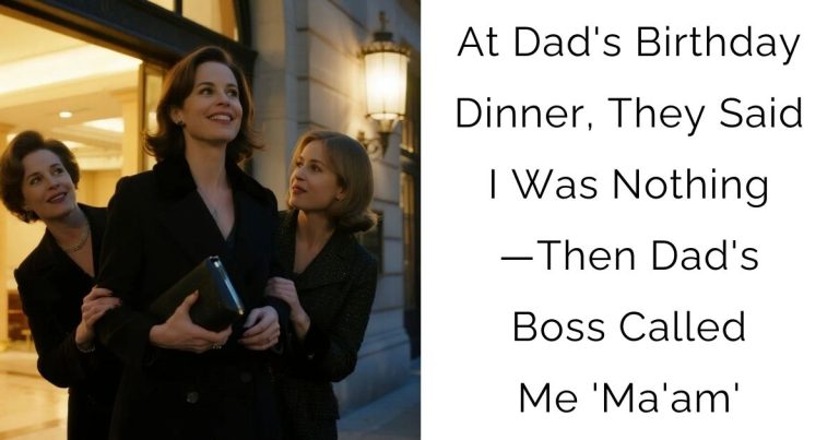 At Dad’s Birthday Dinner, They Said I Was Nothing—Then Dad’s Boss Called Me ‘Ma’am’