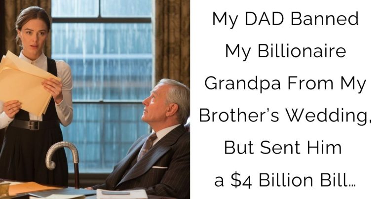 My DAD Banned My Billionaire Grandpa From My Brother’s Wedding, But Sent Him a $4 Billion Bill…