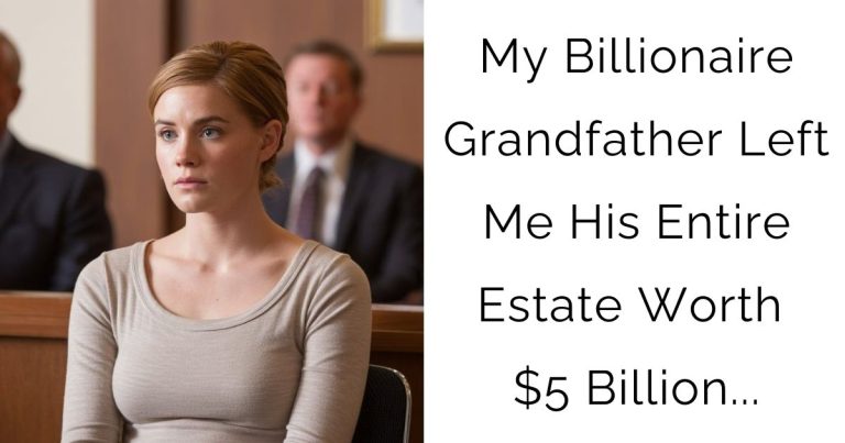 My Billionaire Grandfather Left Me His Entire Estate Worth $5 Billion…