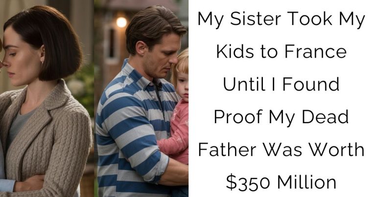 My Sister Took My Kids to France Until I Found Proof My Dead Father Was Worth $350 Million