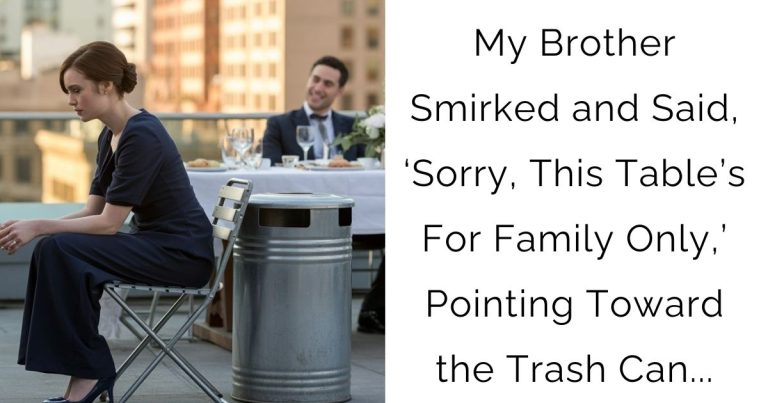 My Brother Smirked and Said, ‘Sorry, This Table’s For Family Only,’ Pointing Toward the Trash Can…