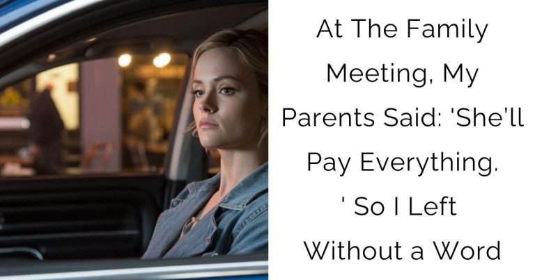 At The Family Meeting, My Parents Said: ‘She’ll Pay Everything.’ So I Left Without a Word