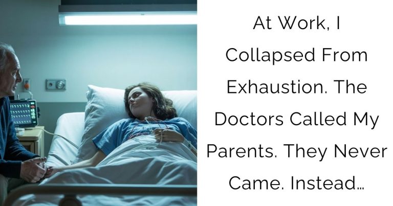 At Work, I Collapsed From Exhaustion. The Doctors Called My Parents. They Never Came. Instead…