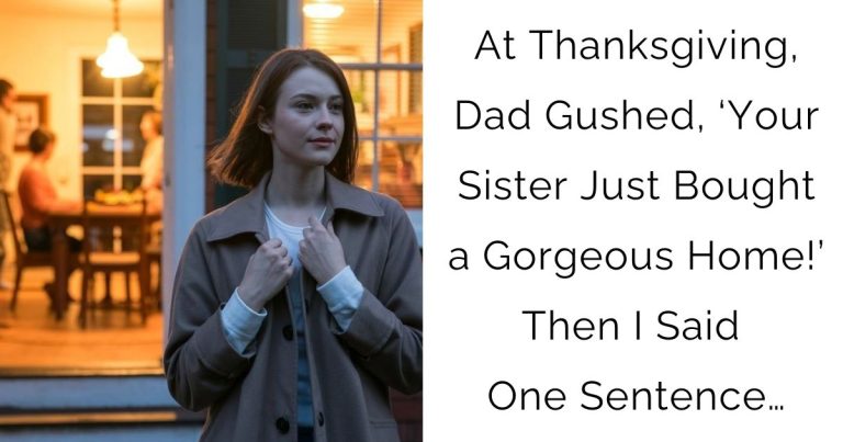 At Thanksgiving, Dad Gushed, ‘Your Sister Just Bought a Gorgeous Home!’ Then I Said One Sentence…