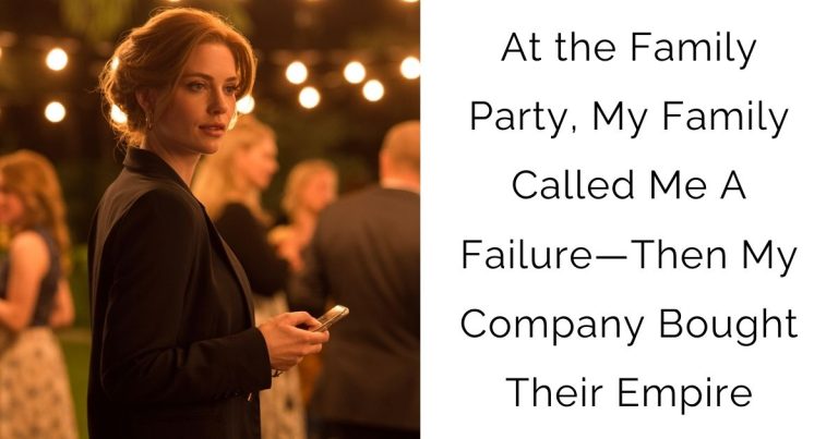 At the Family Party, My Family Called Me A Failure—Then My Company Bought Their Empire