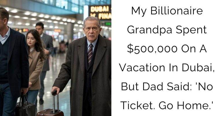 My Billionaire Grandpa Spent $500,000 On A Vacation In Dubai, But Dad Said: ‘No Ticket. Go Home.’