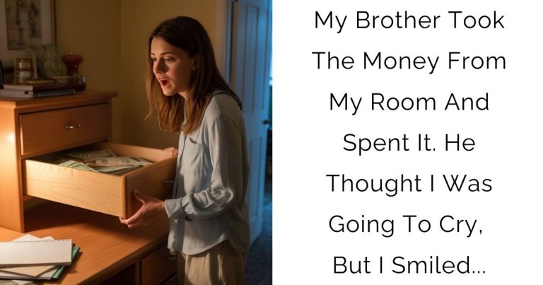 My Brother Took The Money From My Room And Spent It. He Thought I Was Going To Cry, But I Smiled…