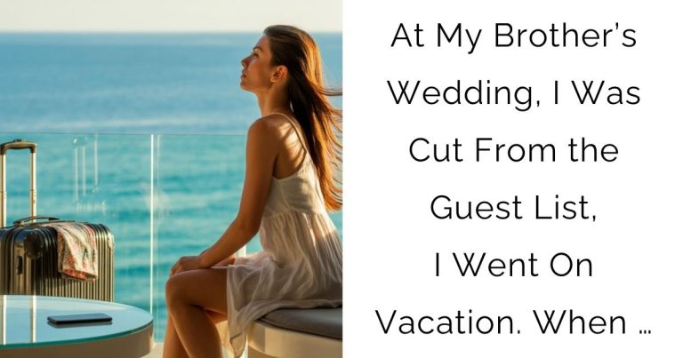 At My Brother’s Wedding, I Was Cut From the Guest List, I Went On Vacation. When …