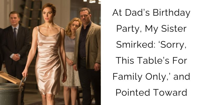 At Dad’s Birthday Party, My Sister Smirked: ‘Sorry, This Table’s For Family Only,’and Pointed Toward
