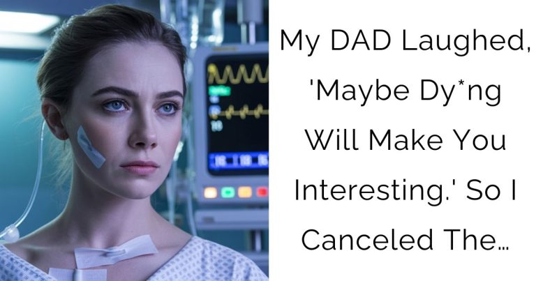 My DAD Laughed, ‘Maybe Dy*ng Will Make You Interesting.’ So I Canceled The…