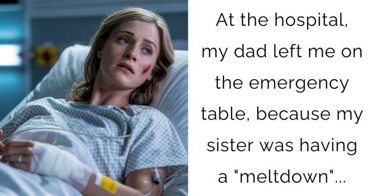 At the hospital, my dad left me on the emergency table, because my sister was having a “meltdown”…