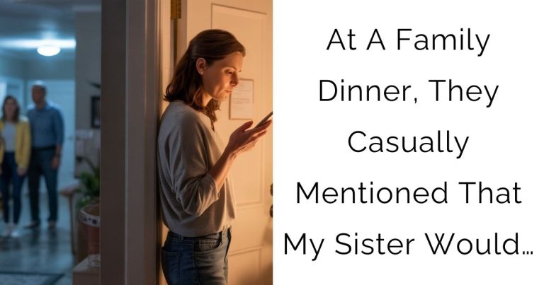 At A Family Dinner, They Casually Mentioned That My Sister Would…