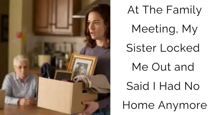 At The Family Meeting, My Sister Locked Me Out and Said I Had No Home Anymore