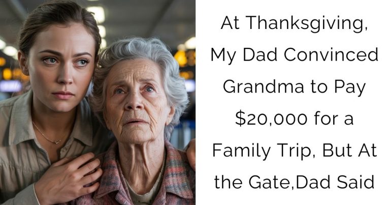 At Thanksgiving, My Dad Convinced Grandma to Pay $20,000 for a Family Trip, But At the Gate,Dad Said