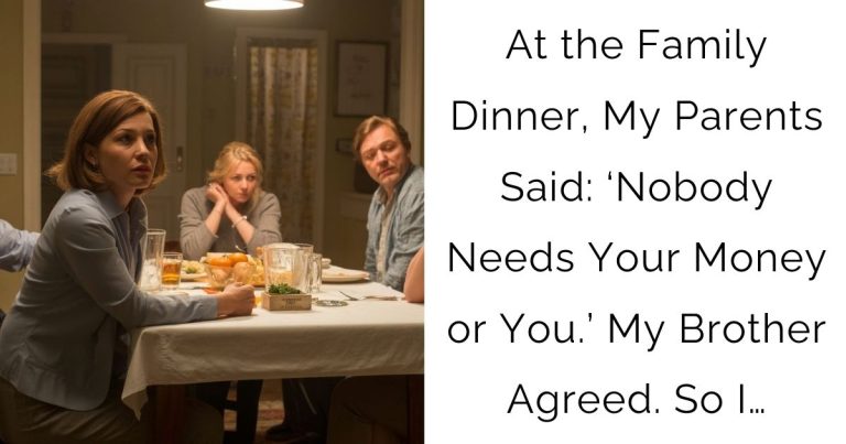 At the Family Dinner, My Parents Said: ‘Nobody Needs Your Money or You.’ My Brother Agreed. So I…