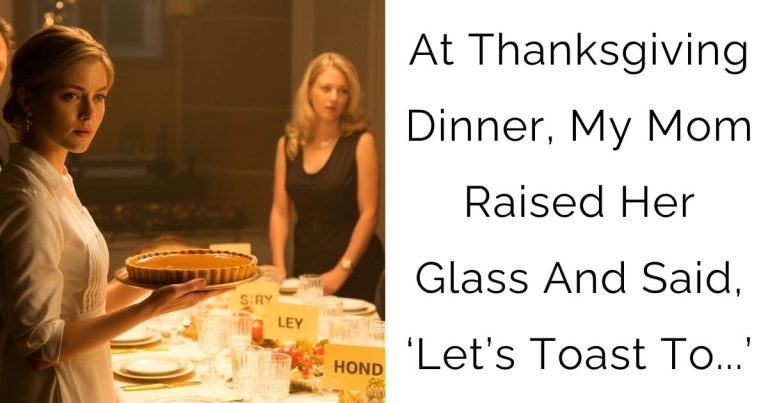At Thanksgiving Dinner, My Mom Raised Her Glass And Said, ‘Let’s Toast To…’