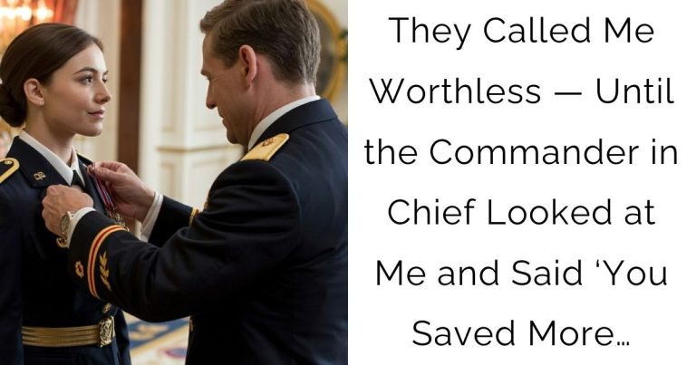 They Called Me Worthless — Until the Commander in Chief Looked at Me and Said ‘You Saved More…