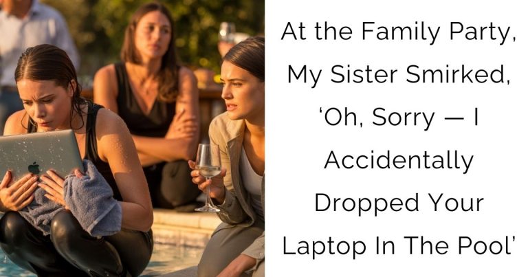 At the Family Party, My Sister Smirked, ‘Oh, Sorry — I Accidentally Dropped Your Laptop In The Pool’