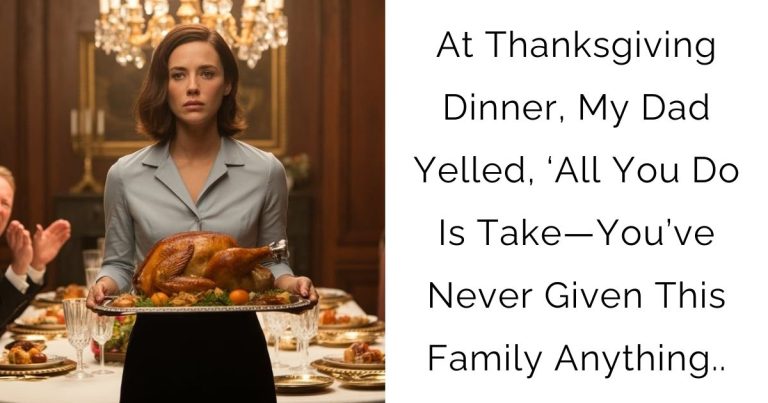 At Thanksgiving Dinner, My Dad Yelled, ‘All You Do Is Take—You’ve Never Given This Family Anything..