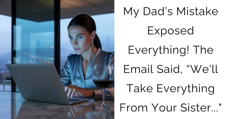My Dad’s Mistake Exposed Everything! The Email Said, “We’ll Take Everything From Your Sister…”
