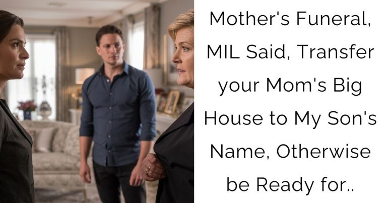 Mother’s Funeral, MIL Said, Transfer your Mom’s Big House to My Son’s Name, Otherwise be Ready for..