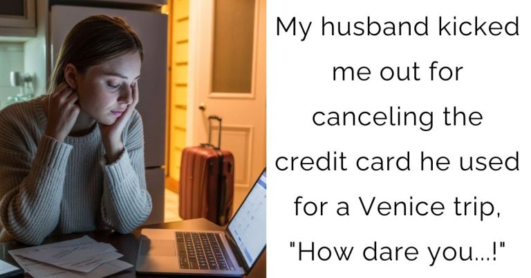 My husband kicked me out for canceling the credit card he used for a Venice trip, “How dare you…!”