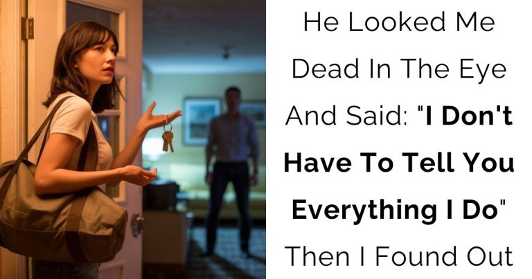 He Looked Me Dead In The Eye And Said: “I Don’t Have To Tell You Everything I Do” Then I Found Out