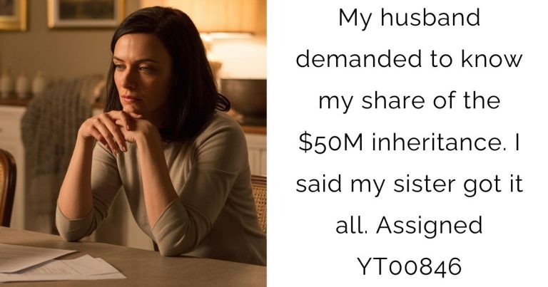 My husband demanded to know my share of the $50M inheritance. I said my sister got it all. Assigned YT00846