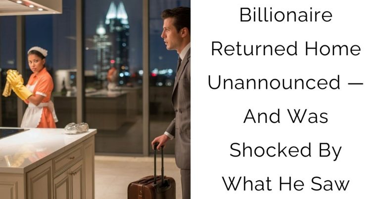 Billionaire Returned Home Unannounced — And Was Shocked By What He Saw