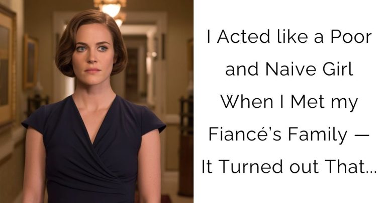 I Acted like a Poor and Naive Girl When I Met my Fiancé’s Family — It Turned out That…