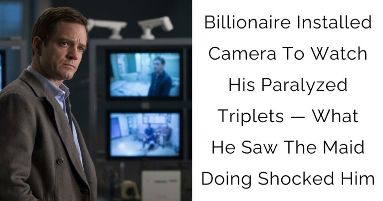 Billionaire Installed Camera To Watch His Paralyzed Triplets — What He Saw The Maid Doing Shocked Him