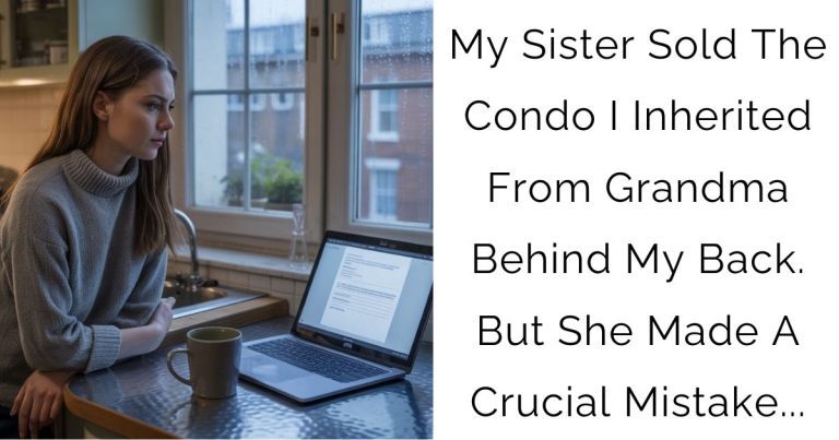 My Sister Sold The Condo I Inherited From Grandma Behind My Back. But She Made A Crucial Mistake…