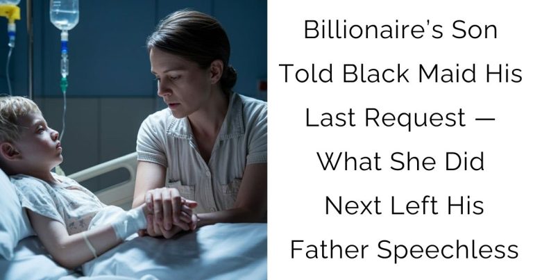 Billionaire’s Son Told Black Maid His Last Request — What She Did Next Left His Father Speechless
