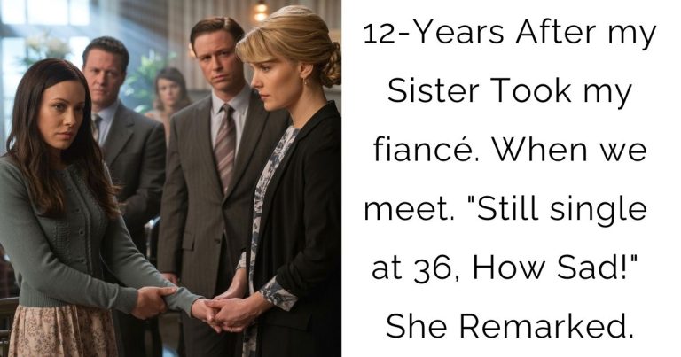 12-Years After my Sister Took my fiancé. When we meet. “Still single at 36, How Sad!” She Remarked.