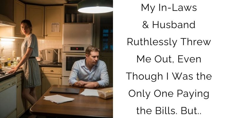 My In-Laws & Husband Ruthlessly Threw Me Out, Even Though I Was the Only One Paying the Bills. But..