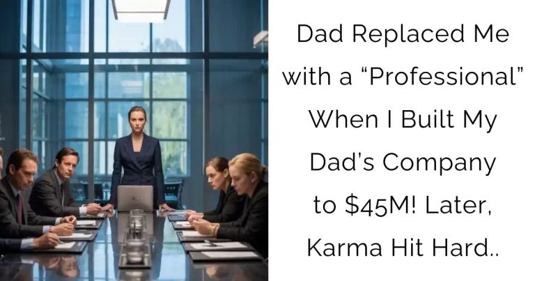 Dad Replaced Me with a “Professional” When I Built My Dad’s Company to $45M! Later, Karma Hit Hard..