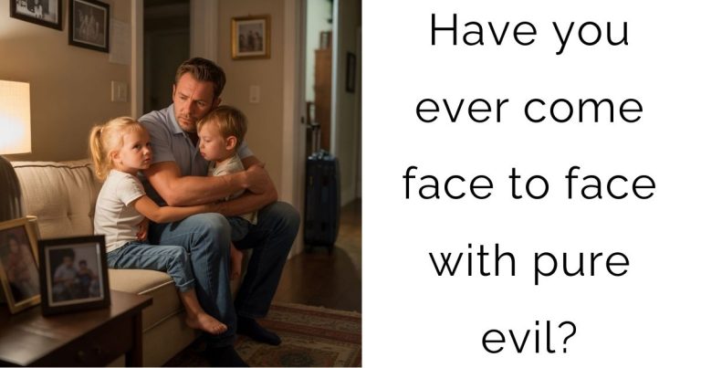 Have you ever come face to face with pure evil?