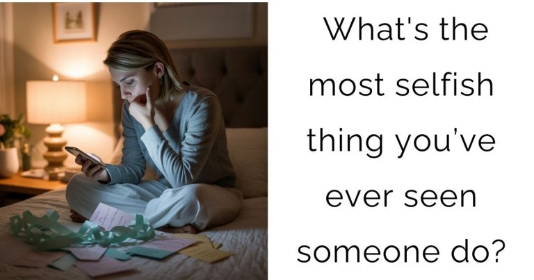 What’s the most selfish thing you’ve ever seen someone do?