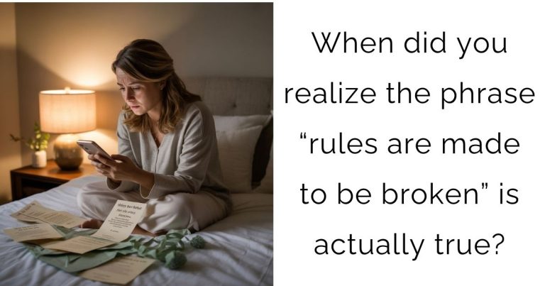 When did you realize the phrase “rules are made to be broken” is actually true?