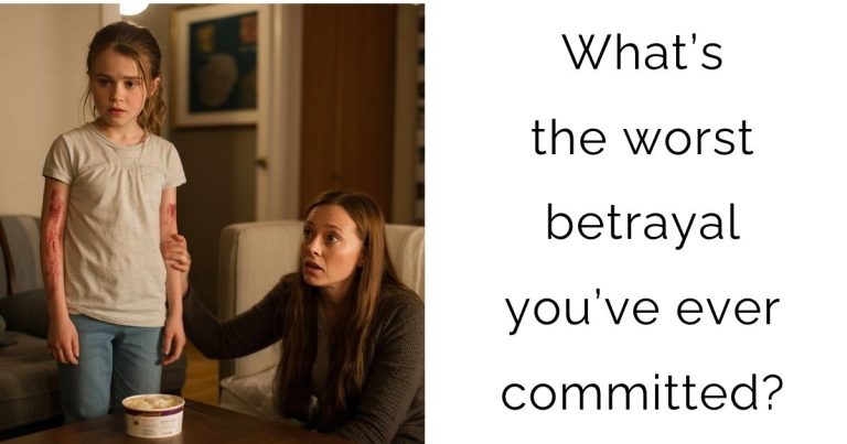 What’s the worst betrayal you’ve ever committed?