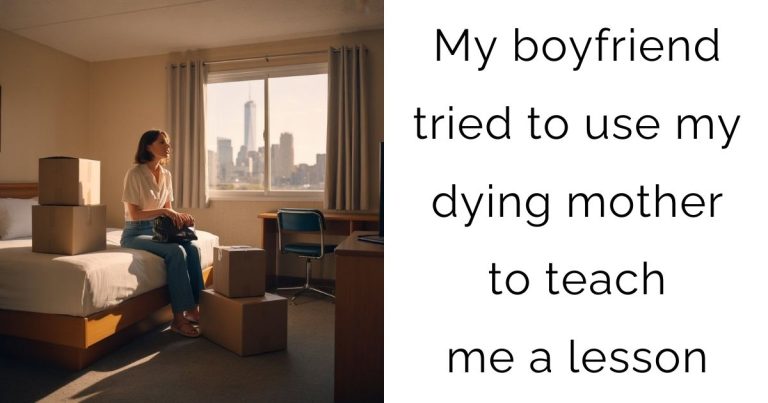 My boyfriend tried to use my dying mother to teach me a lesson