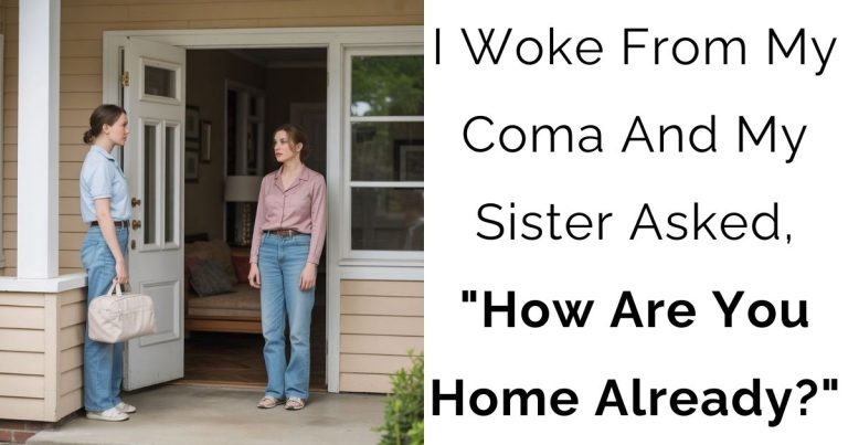 I Woke From My Coma And My Sister Asked, “How Are You Home Already?”