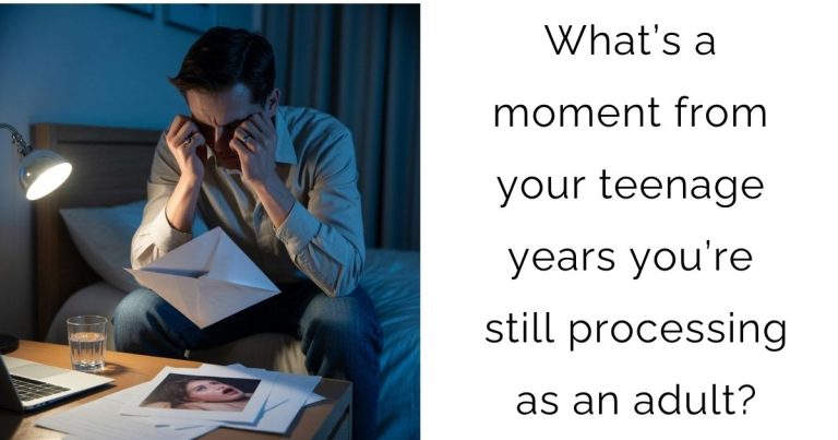 What’s a moment from your teenage years you’re still processing as an adult?