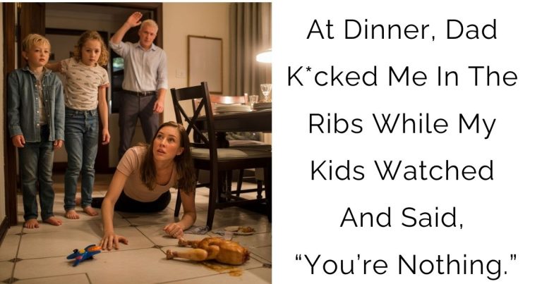At Dinner, Dad K*cked Me In The Ribs While My Kids Watched And Said, “You’re Nothing.”