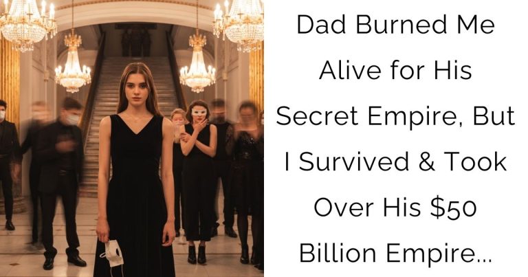 Dad Burned Me Alive for His Secret Empire, But I Survived & Took Over His $50 Billion Empire…